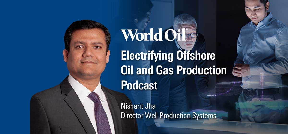 Schlumberger Director Well Production Systems Nishan Jha takes a deep dive into electrifying offshore oil and gas production in this World Oil podcast.    